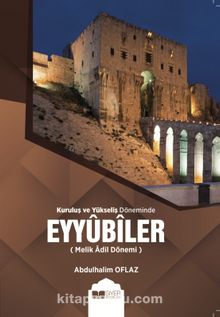 Kuruluş ve Yükseliş Döneminde Eyyubiler (Melik Adil Dönemi) - Abdulhalim Oflaz