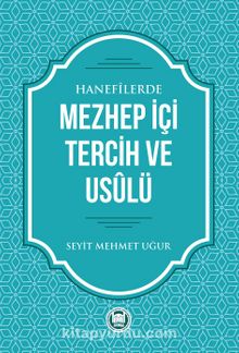 Hanefilerde Mezhep İçi Tercih ve Usulü - Seyit Mehmet Uğur