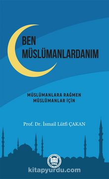 Ben Müslümanlardanım - Prof. Dr. İsmail Lütfi Çakan