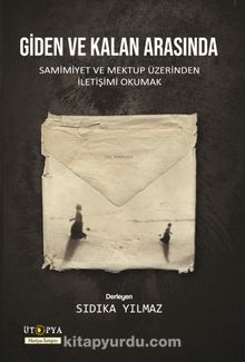 Giden ve Kalan Arasında & Samimiyet ve Mektup Üzerinden İletişimi Okumak - Bilinmeyen Yazar