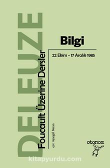 Bilgi: Foucault Üzerine Dersler (22 Ekim-17 Aralık 1985) - Gilles Deleuze