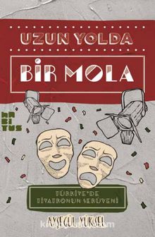 Uzun Yolda Bir Mola & Türkiye’de Tiyatronun Serüveni