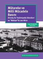 Mütareke ve Milli Mücadele Basını: Direniş İle Teslimiyetin Sözcüleri ve “Mahşer”in 100 Atlısı
