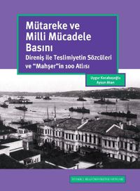 Mütareke ve Milli Mücadele Basını: Direniş İle Teslimiyetin Sözcüleri ve “Mahşer”in 100 Atlısı