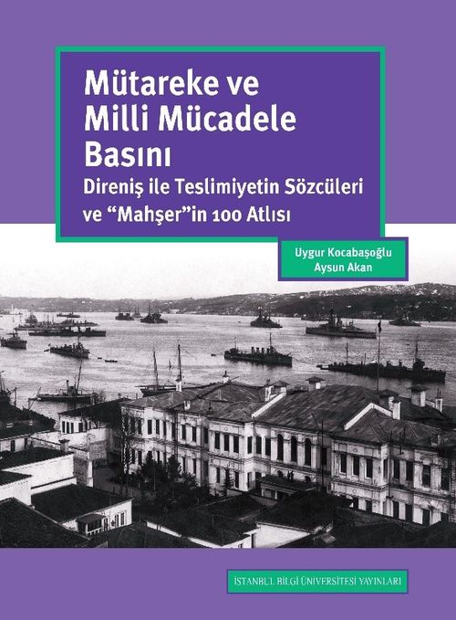 Mütareke ve Milli Mücadele Basını: Direniş İle Teslimiyetin Sözcüleri ve “Mahşer”in 100 Atlısı