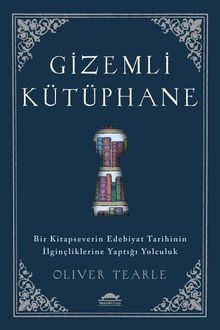 Gizemli Kütüphane & Bir Kitapseverin Edebiyat Tarihinin İlginçliklerine Yaptığı Yolculuk