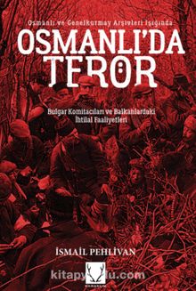 Osmanlı’da Terör & Bulgar Komitacıları ve Balkanlardaki İhtilal Faaliyetleri