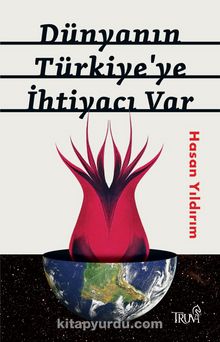 Dünyanın Türkiye’ye İhtiyacı Var - Hasan Yıldırım