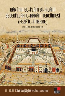 Baki’nin El İlam Bi-A’lami Beledi’llahi’l-Haram Tercümesi (Feza’il-i Mekke) - Halil Sercan Koşik
