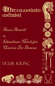 Mitolojinin Müziği & Amon Amarth ve İskandinav Mitolojisi Üzerine Bir Deneme - Uğur Kılınç