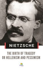 The Birth of Tragedy or Hellenism and Pessimism 