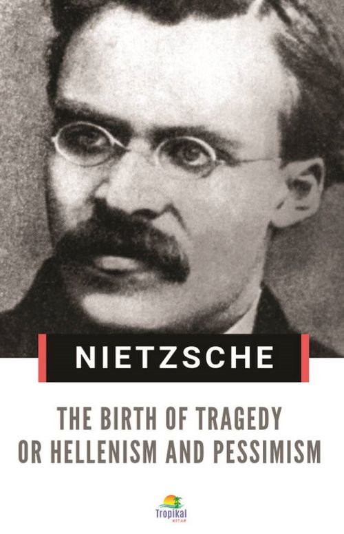 The Birth of Tragedy or Hellenism and Pessimism 