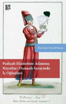 Padişah Hizmetine Adanmış Hayatlar: Osmanlı Sarayında İç Oğlanları - Batuhan İsmail Kıran