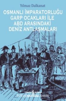 Osmanlı İmparatorluğu Garp Ocakları İle ABD Arasındaki Deniz Antlaşmaları - Yılmaz Dalkanat