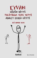 Eyvah! Gücüm Bitti, Politikam Ters Tepti, Adalet Elden Gitti 
