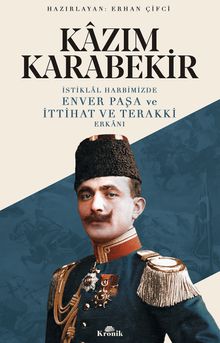 İstiklal Harbimizde Enver Paşa ve İttihat ve Terakki Erkanı 
