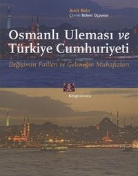 Osmanlı Uleması ve Türkiye Cumhuriyeti & Değişimin Failleri ve Geleneğin Muhafızları