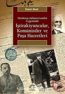 İştirakiyuncular, Komünistler ve Paşa Hazretleri & Moskova-Ankara-Londra Üçgeninde