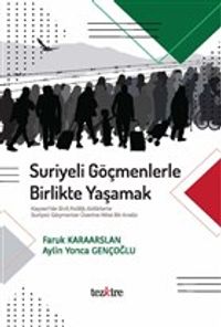 Suriyeli Göçmenlerle Birlikte Yaşamak & Kayseri'de Sivil Politik Aktörlerle Suriyeli Göçmenler Üzerine Nitel Bir Analiz