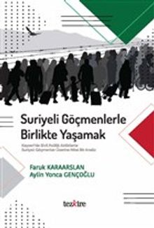 Suriyeli Göçmenlerle Birlikte Yaşamak & Kayseri'de Sivil Politik Aktörlerle Suriyeli Göçmenler Üzerine Nitel Bir Analiz