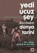 Yedi Ucuz Şey Üzerinden Dünya Tarihi & Kapitalizm, Doğa ve Gezegenin Geleceği Hakkında Bir Rehber