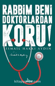 Rabbim Beni Doktorlardan Koru - Prof. Dr. İsmail Hakkı Aydın