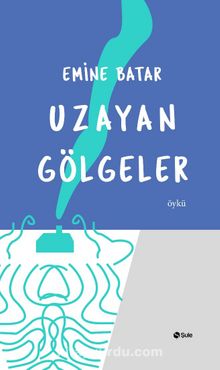 Uzayan Gölgeler - Emine Batar