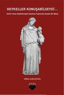 Heykeller Konuşabilseydi & Antik Yunan Heykeltıraşlık Sanatına Toplumsal Açıdan Bir Bakış