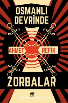 Osmanlı Devrinde Zorbalar - Ahmet Refik Altınay