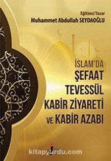 İslamda Şefaat Tevessül Kabir Ziyareti ve Kabir Azabı - Muhammet Abdullah Seydaoğlu