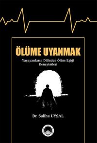 Ölüme Uyanmak & Yaşayanların Dilinden Ölüm Eşiği Deneyimleri