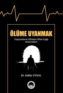 Ölüme Uyanmak & Yaşayanların Dilinden Ölüm Eşiği Deneyimleri