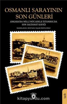 Osmanlı Sarayının Son Günleri & Ankara Da Milli Mücadele İstanbul Da Son Saltanat Kayığı