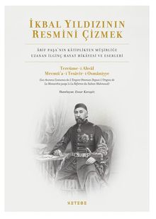 İkbal Yıldızının Resmini Çizmek & Arif Paşa'nın Katiplikten Müşirliğe Uzanan İlginç Hayat Hikayesi ve Eserleri