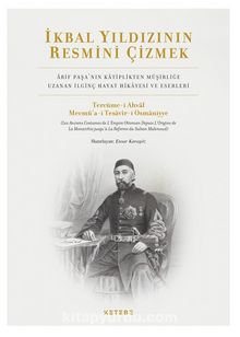 İkbal Yıldızının Resmini Çizmek & Arif Paşa’nın Katiplikten Müşirliğe Uzanan İlginç Hayat Hikayesi ve Eserleri - Bilinmeyen Yazar