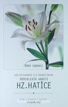 Son Peygambere İlk İnanan İnsan Müminlerin Annesi Hz. Hatice - Ömer Sabuncu