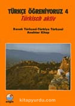 Türkçe Öğreniyoruz 4 & Türkisch Aktiv / Kazak Türkçesi-Türkiye Türkçesi Anahtar Kitap