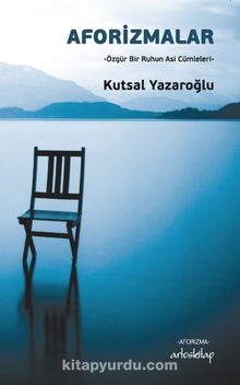 Aforizmalar Özgür Bir Ruhun Asi Cümleleri - Kutsal Yazaroğlu