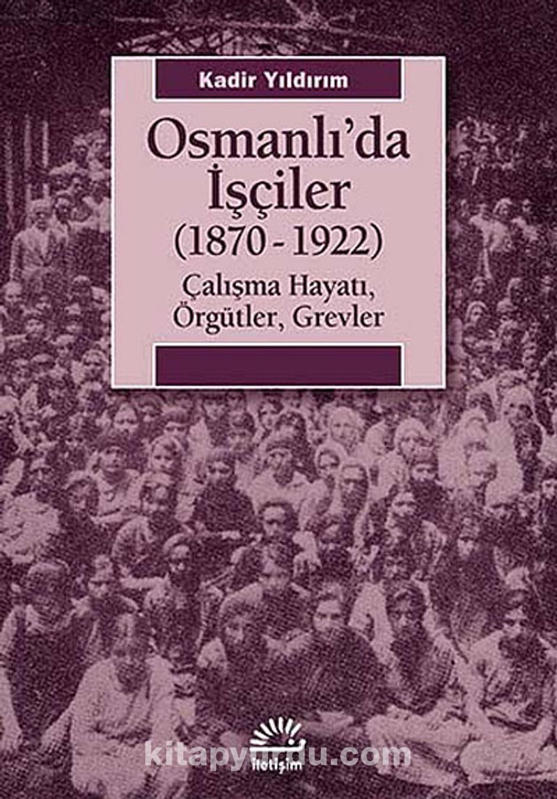 Osmanlı'da İşçiler (1870-1922) Çalışma Hayatı Örgütler Grevler
