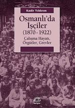 Osmanlı'da İşçiler (1870-1922) & Çalışma Hayatı, Örgütler, Grevler