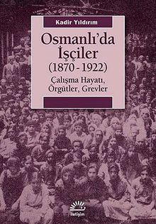 Osmanlı'da İşçiler (1870-1922) & Çalışma Hayatı, Örgütler, Grevler