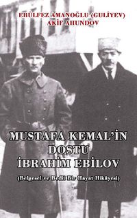 Mustafa Kemal'in Dostu İbrahim Ebilov (Belgesel ve Bedii Bir Hayat Hikayesi)