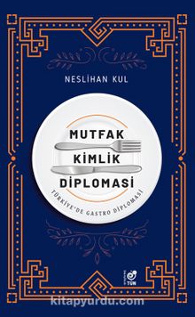 Mutfak Kimlik Diplomasi & Türkiye’de Gastro Diplomasi