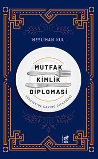 Mutfak Kimlik Diplomasi & Türkiye'de Gastro Diplomasi