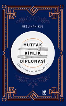 Mutfak Kimlik Diplomasi & Türkiye'de Gastro Diplomasi