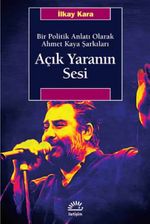 Açık Yaranın Sesi Bir Politik Anlatı Olarak Ahmet Kaya Şarkıları