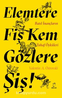 Elemtere Fiş Kem Gözlere Şiş & Batıl İnançların Tuhaf Öyküleri - Valentin A. Ostrovski
