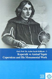 Kopernik ve Anıtsal Yapıtı  / Copernicus and His Monumental Work & Ord. Prof. Dr. Aydın Sayılı Külliyatı 3