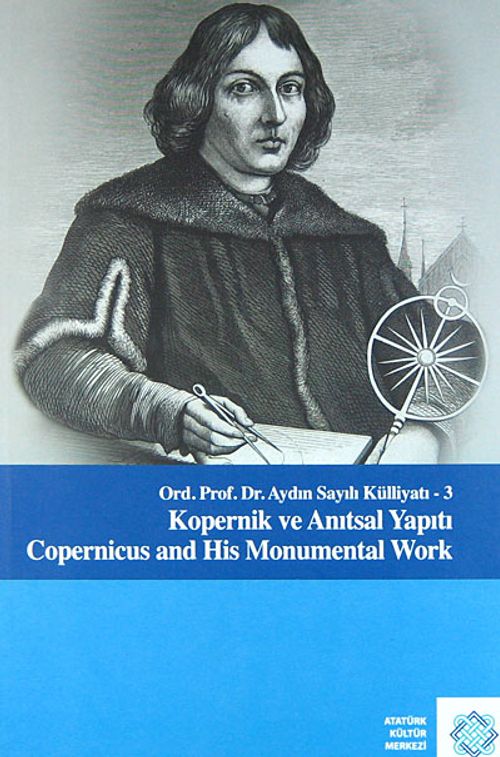 Kopernik ve Anıtsal Yapıtı  / Copernicus and His Monumental Work & Ord. Prof. Dr. Aydın Sayılı Külliyatı 3