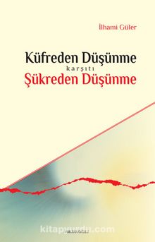 Küfreden Düşünme Karşıtı Şükreden Düşünme - İlhami Güler